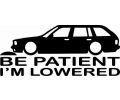 Sticker auto - Be patient i`m lowered BMW